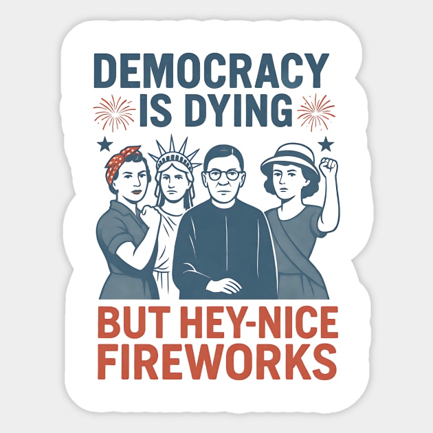 Democracy Is Dying But Hey Nice Fireworks Funny 4th of July Sticker by ArtistTee ⭐⭐⭐⭐⭐